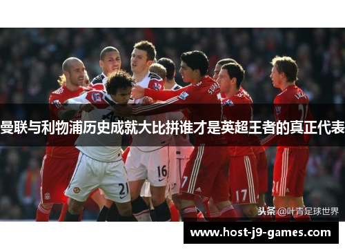 曼联与利物浦历史成就大比拼谁才是英超王者的真正代表