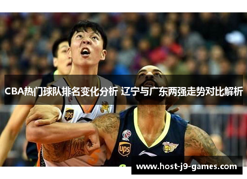 CBA热门球队排名变化分析 辽宁与广东两强走势对比解析