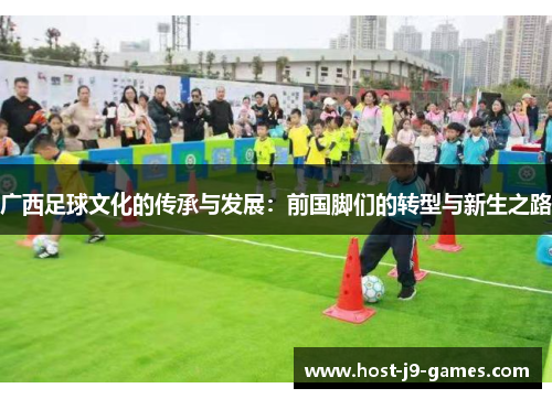 广西足球文化的传承与发展：前国脚们的转型与新生之路