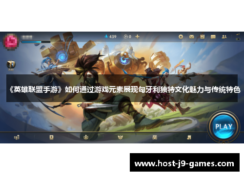 《英雄联盟手游》如何通过游戏元素展现匈牙利独特文化魅力与传统特色