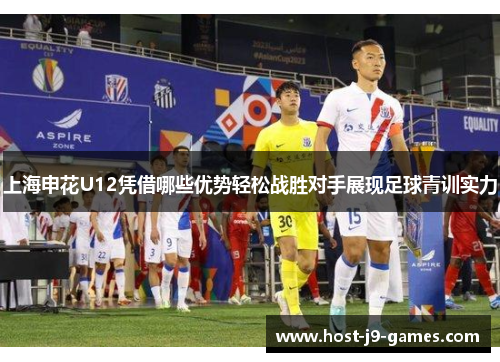 上海申花U12凭借哪些优势轻松战胜对手展现足球青训实力