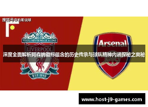 深度全面解析阿森纳徽标蕴含的历史传承与球队精神内涵探秘之奥秘 深度全面解析阿森纳徽标蕴含的历史传承与球队精神内涵探秘之奥秘