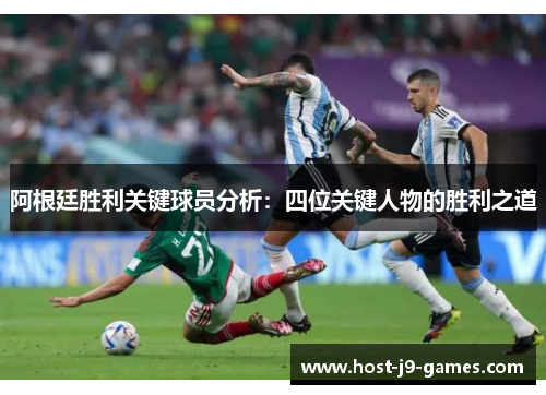 阿根廷胜利关键球员分析:四位关键人物的胜利之道 阿根廷胜利关键球员分析:四位关键人物的胜利之道