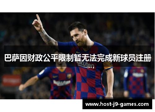 巴萨因财政公平限制暂无法完成新球员注册 巴萨因财政公平限制暂无法完成新球员注册