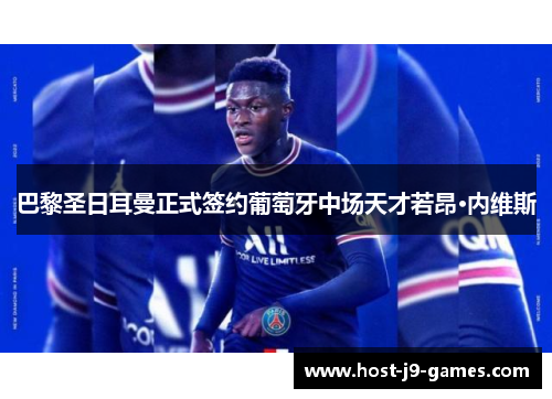 巴黎圣日耳曼正式签约葡萄牙中场天才若昂·内维斯 巴黎圣日耳曼正式签约葡萄牙中场天才若昂·内维斯