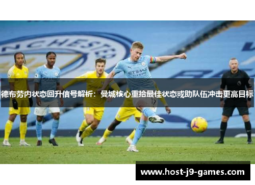 德布劳内状态回升信号解析:曼城核心重拾最佳状态或助队伍冲击更高目标 德布劳内状态回升信号解析:曼城核心重拾最佳状态或助队伍冲击更高目标
