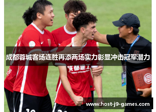 成都蓉城客场连胜再添两场实力彰显冲击冠军潜力 成都蓉城客场连胜再添两场实力彰显冲击冠军潜力
