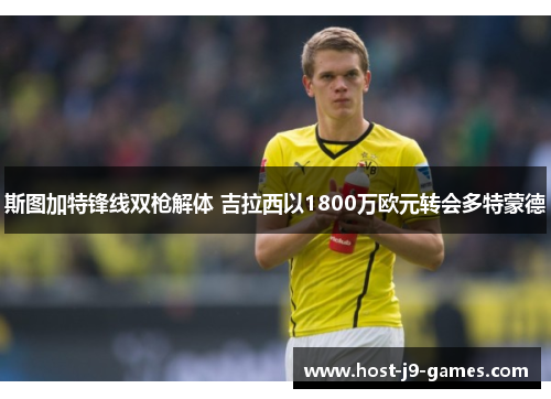 斯图加特锋线双枪解体 吉拉西以1800万欧元转会多特蒙德