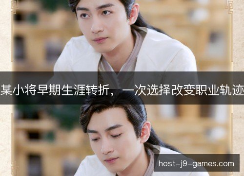 某小将早期生涯转折，一次选择改变职业轨迹