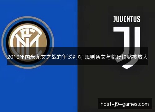 2019年国米尤文之战的争议判罚 规则条文与临场情绪被放大 2019年国米尤文之战的争议判罚 规则条文与临场情绪被放大